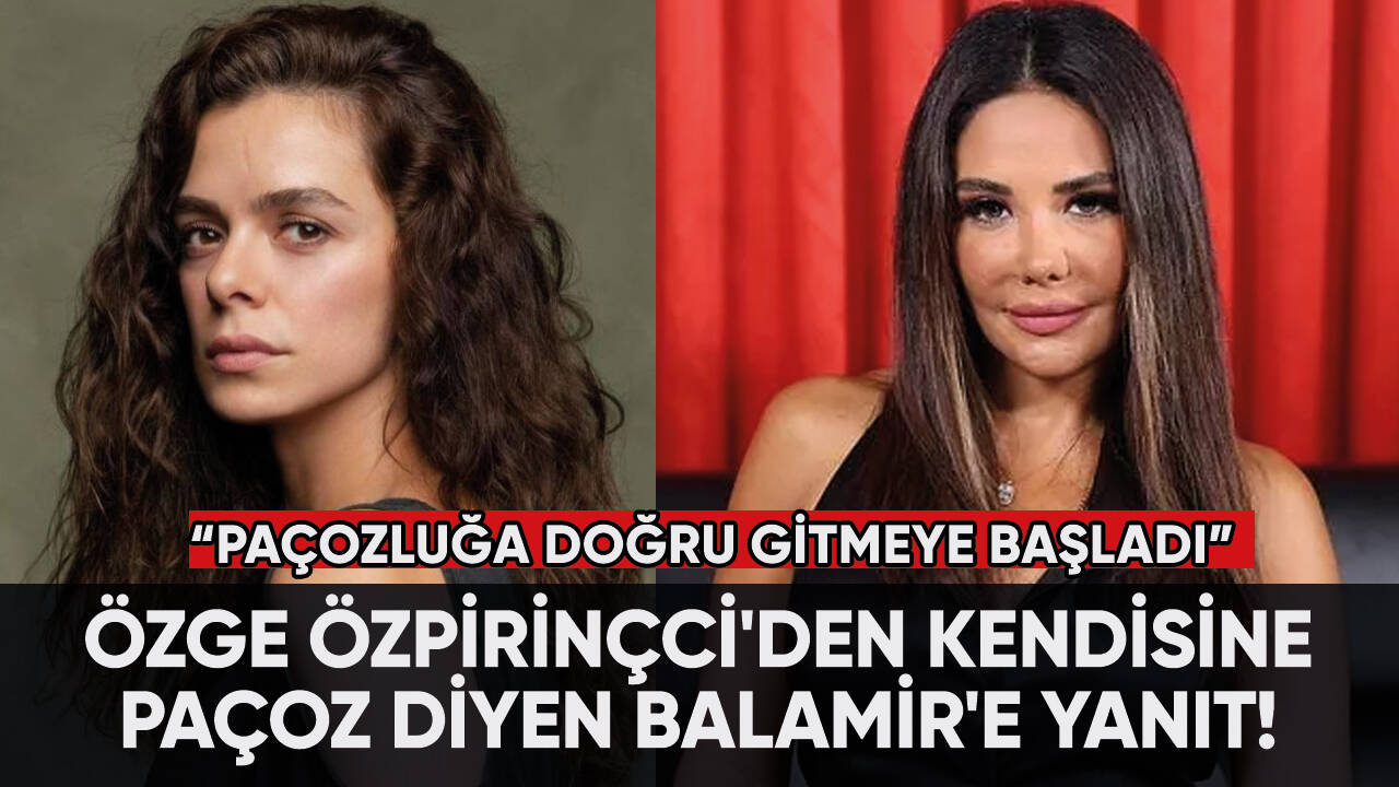 Özge Özpirinçci'den kendisine paçoz diyen Esra Balamir'e yanıt!