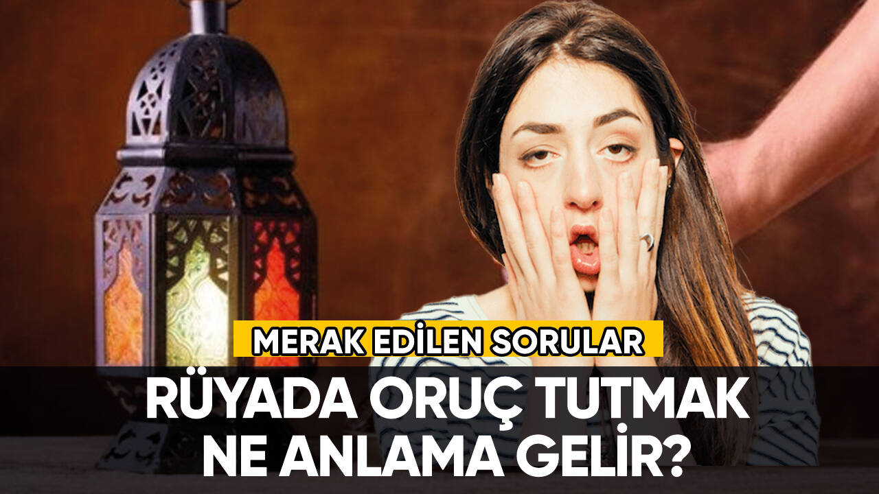 Rüyada oruç tutmak ne anlama gelir? İşte detaylar...