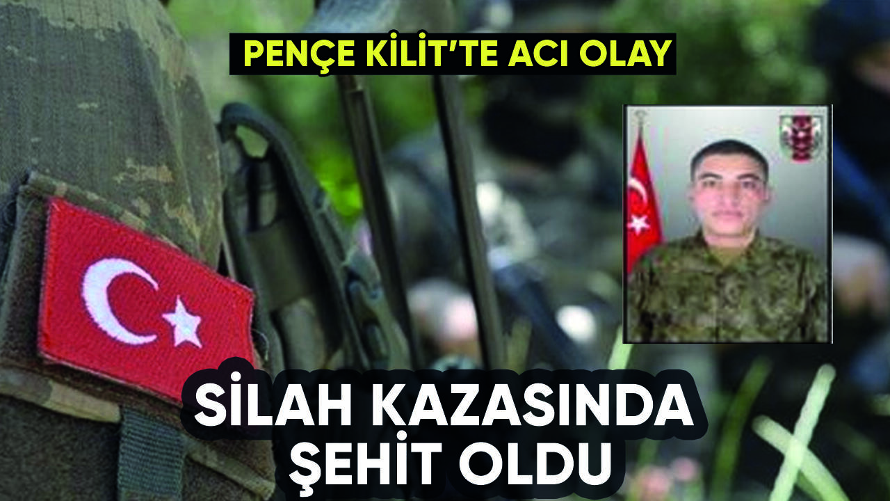 Pençe Kilit'te silah kazası: 1 askerimiz şehit