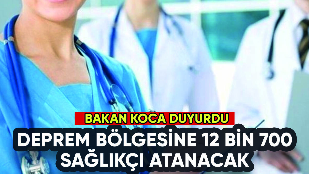 Bakan Koca duyurdu: Deprem bölgesine 12 bin 700 sağlıkçı ataması