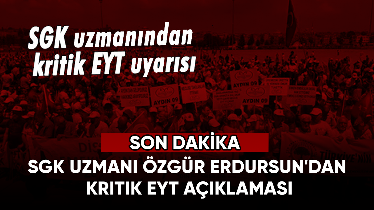 SGK uzmanı Özgür Erdursun'dan kritik EYT açıklaması