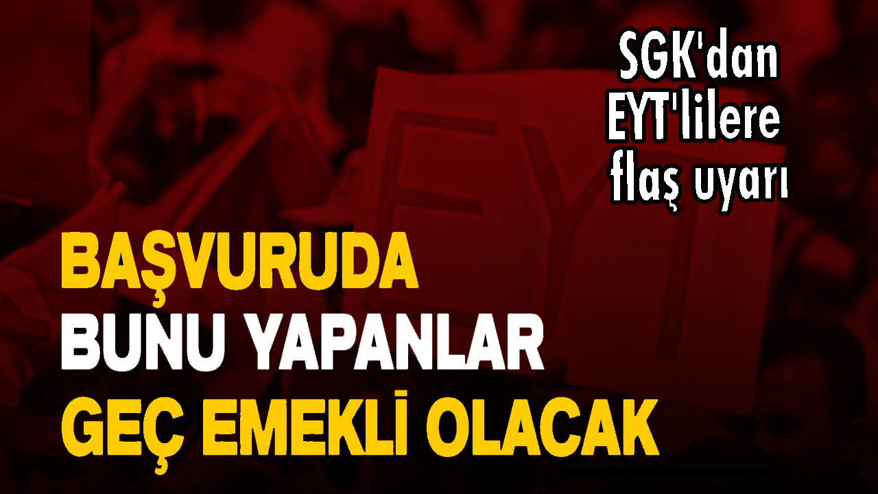 SGK'dan EYT'lilere flaş uyarı! Başvuruda bu hatayı yapanların emekliliği sarkacak