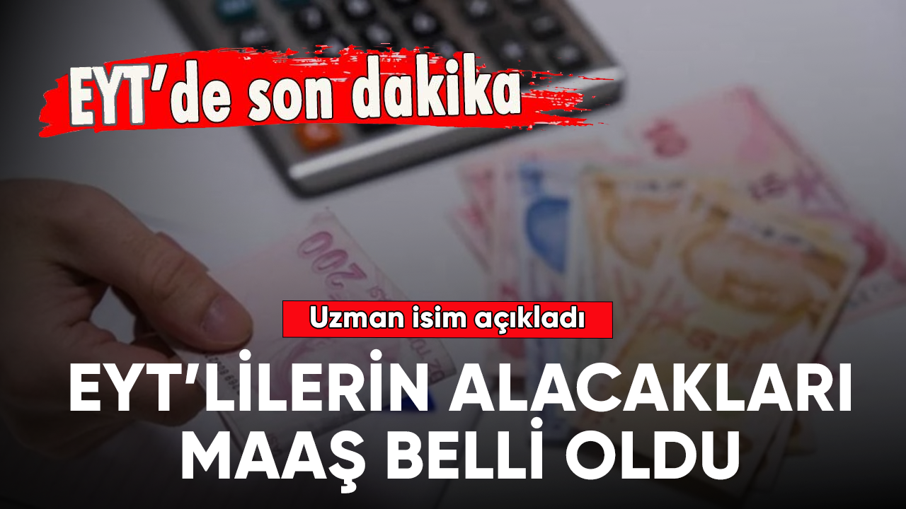 Son dakika açıklandı... Uzman isim açıkladı!  EYT'lilerin emekli aylığı belli oldu