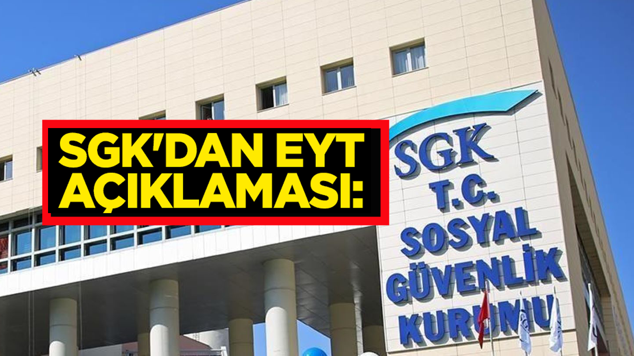 Son dakika... SGK'dan EYT açıklaması