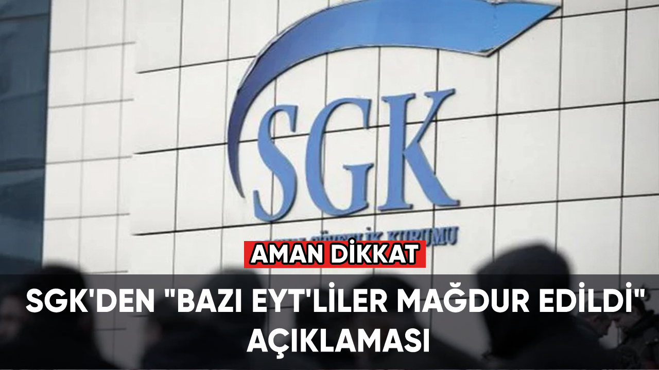 Son dakika... SGK'den "bazı EYT'liler mağdur edildi" açıklaması