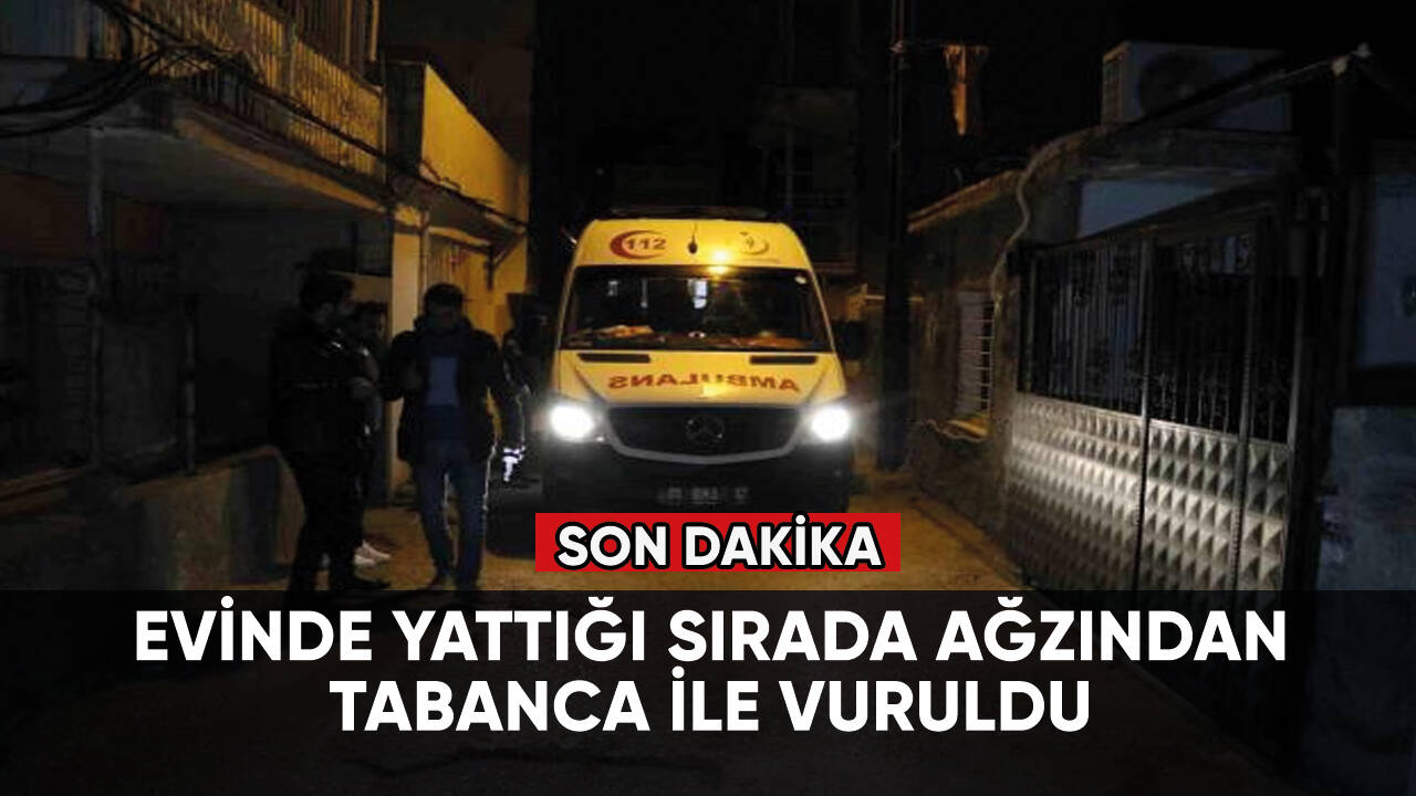 Son dakika...Yattığı sırada ağzından tabanca ile vuruldu