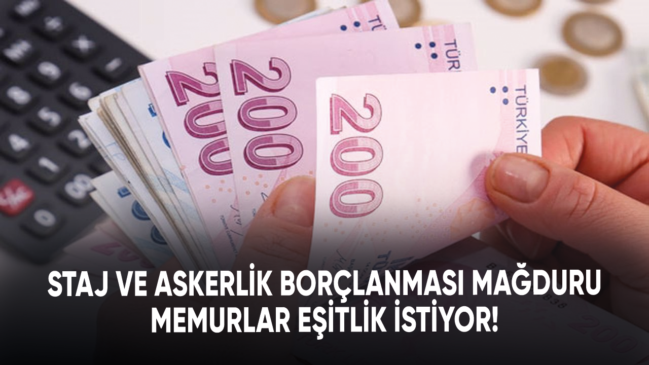 Staj ve askerlik borçlanması mağduru memurlar eşitlik istiyor!