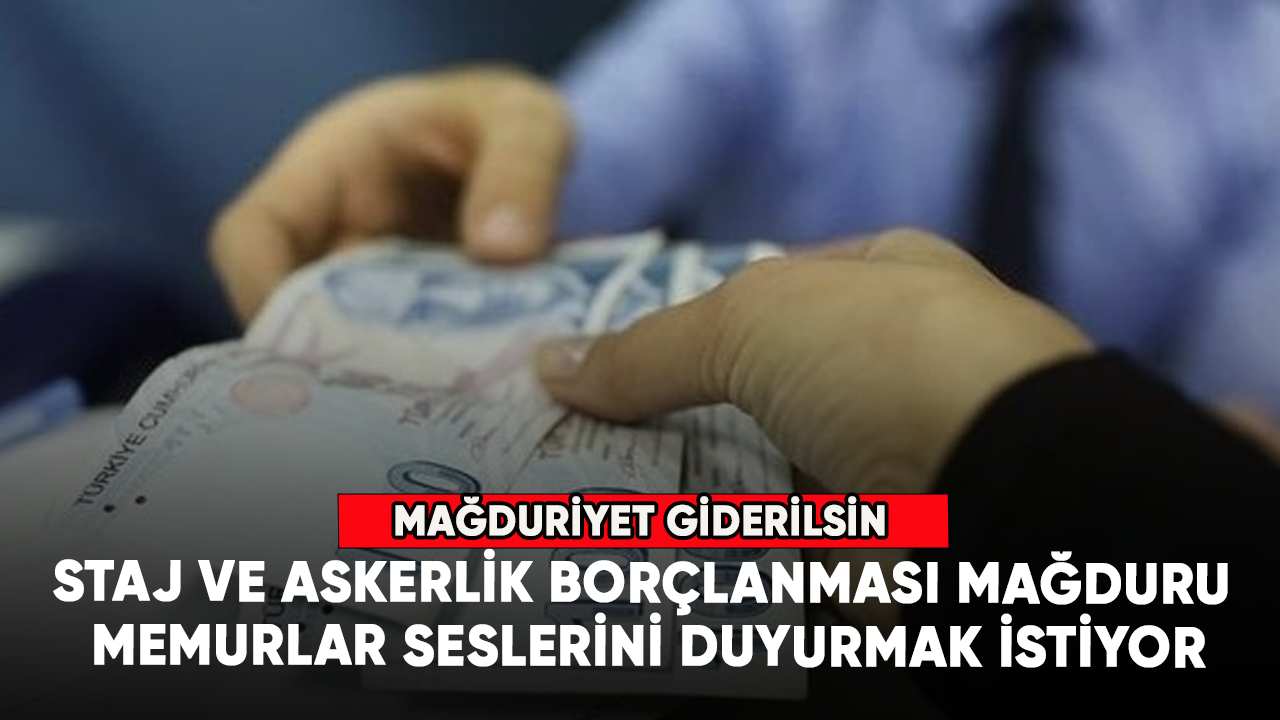 Staj ve askerlik borçlanması mağduru memurlar seslerini duyurmak istiyor