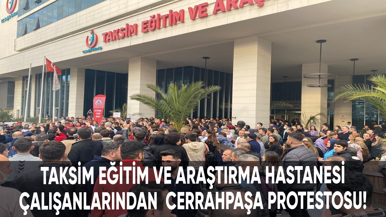 Taksim Eğitim ve Araştırma Hastanesi çalışanlarından Cerrahpaşa protestosu!