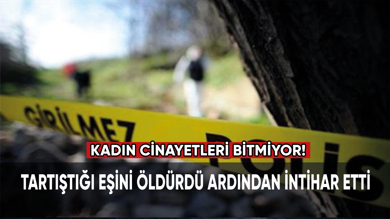 Tartıştığı eşini öldürdü ardından intihar etti