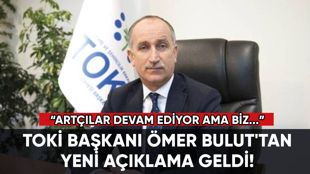 TOKİ Başkanı Ömer Bulut'tan yeni açıklama geldi!