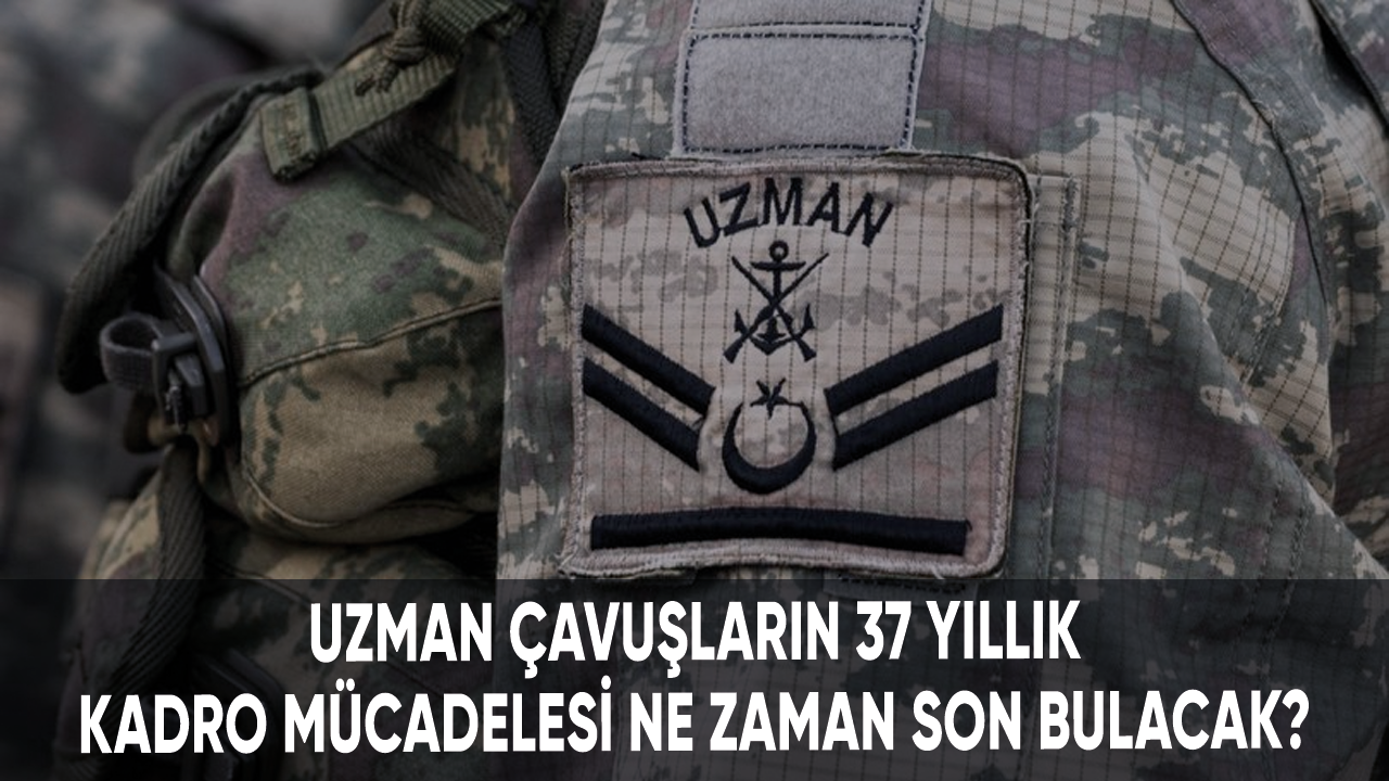 Uzman çavuşların 37 yıllık kadro mücadelesi ne zaman son bulacak?