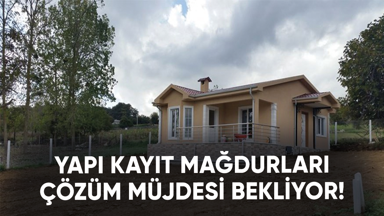 Yapı kayıt mağdurları çözüm müjdesi bekliyor!