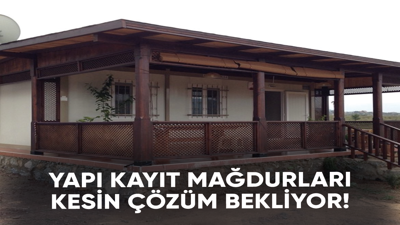 Yapı kayıt mağdurları kesin çözüm bekliyor!