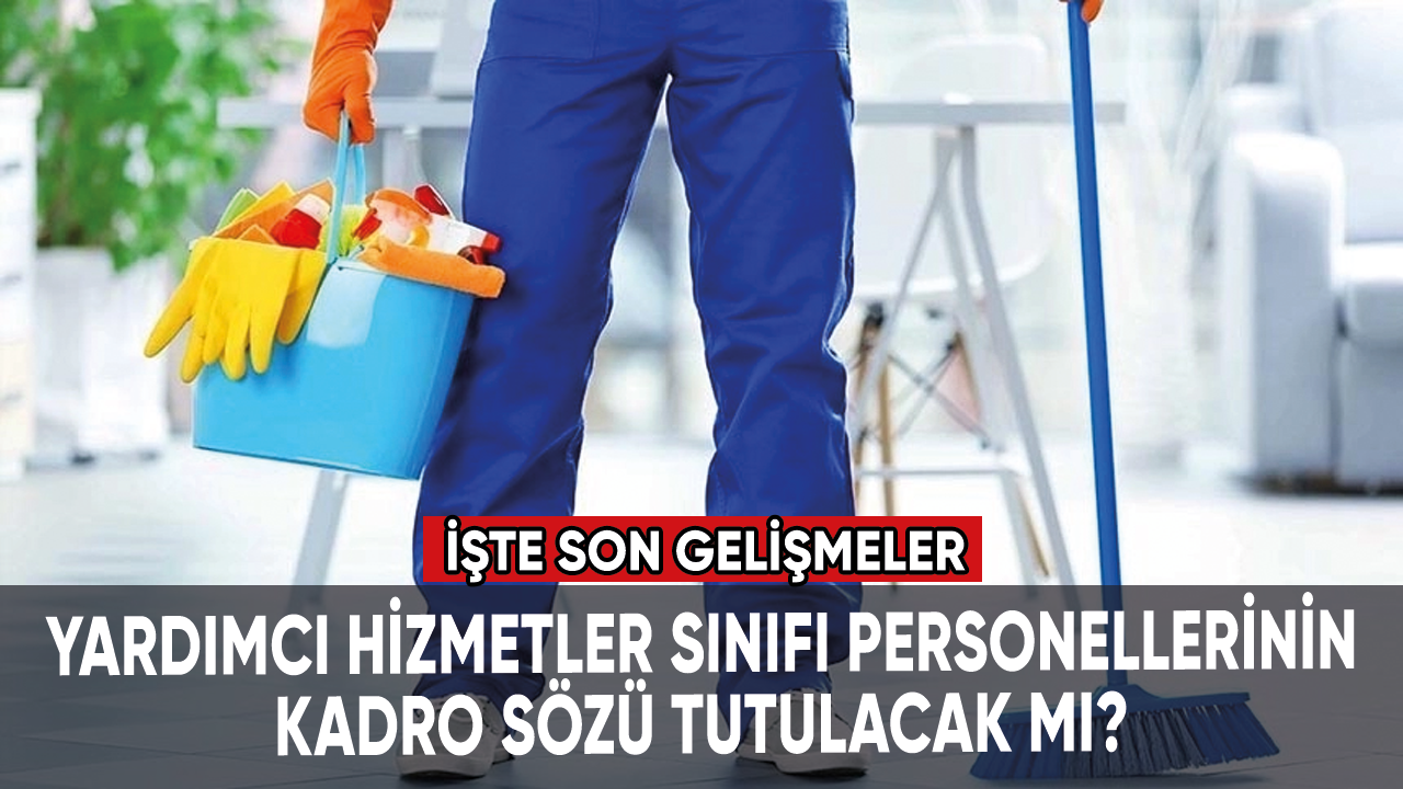 Yardımcı Hizmetler Sınıfı personellerinin kadro sözü tutulacak mı?