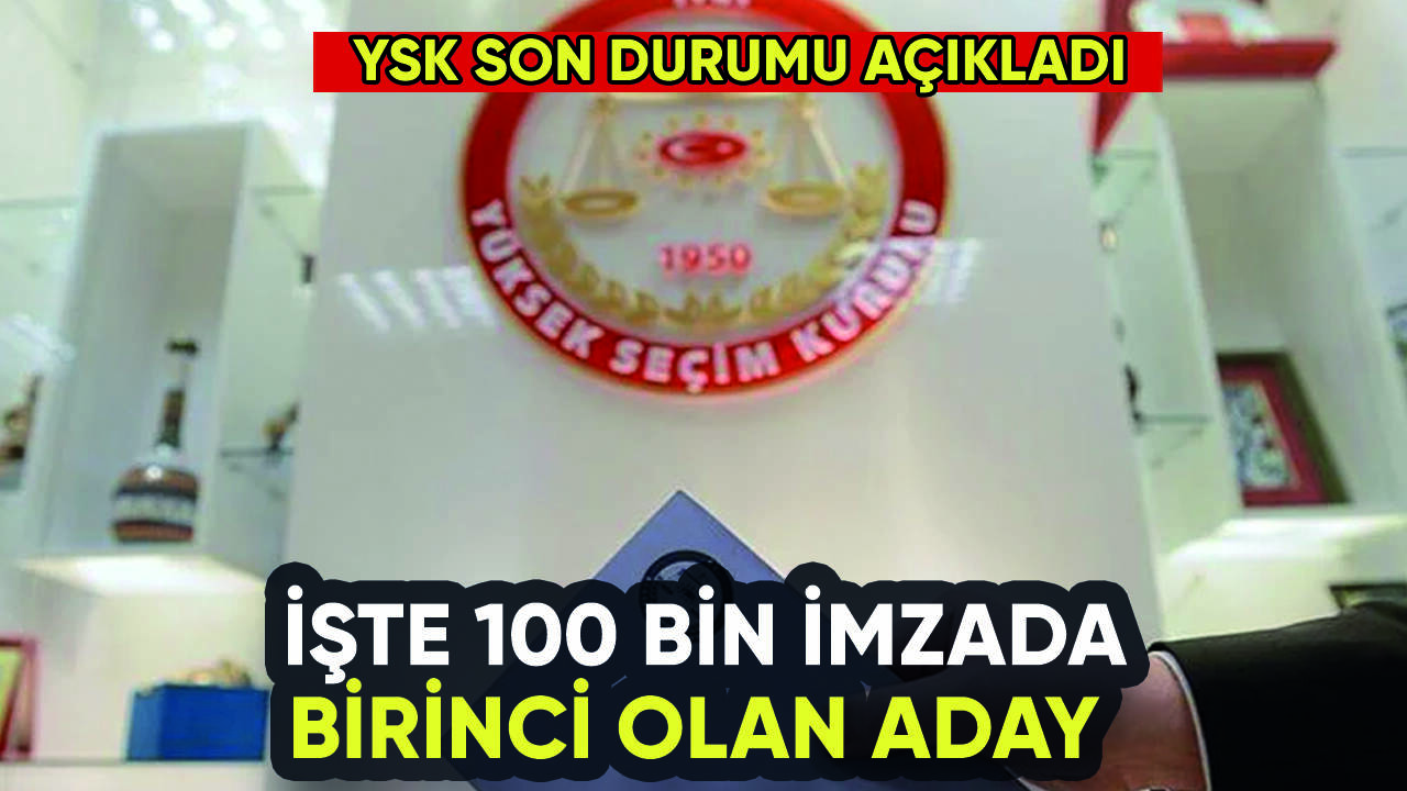 YSK'dan 100 bin imza açıklaması: İşte birinci aday