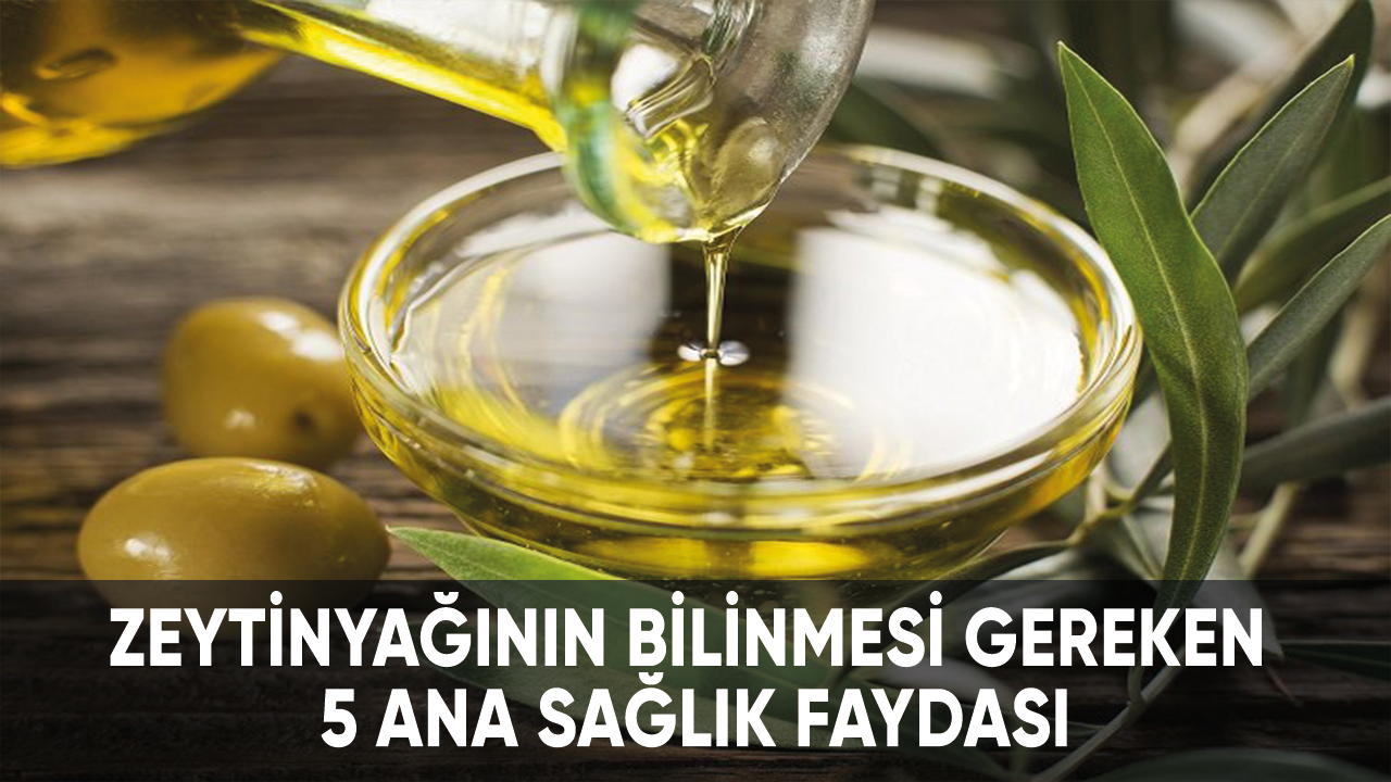 Zeytinyağının bilinmesi gereken 5 ana sağlık faydası