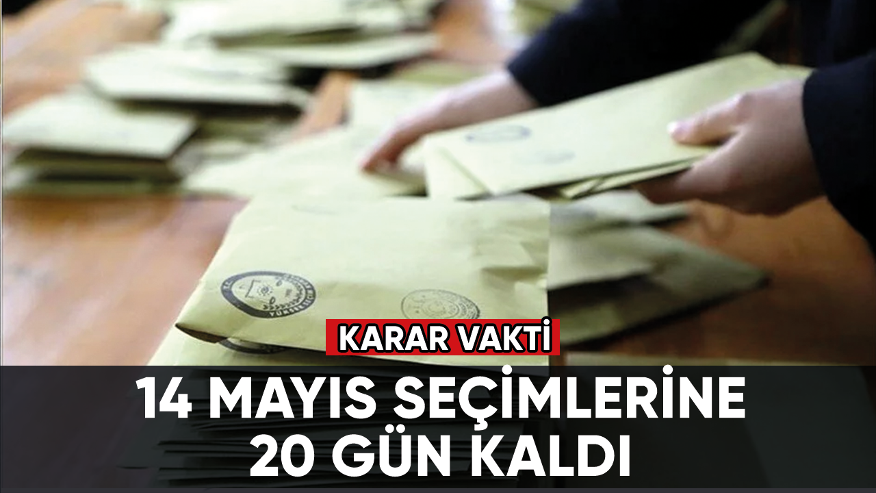 14 Mayıs seçimlerine 20 gün kaldı