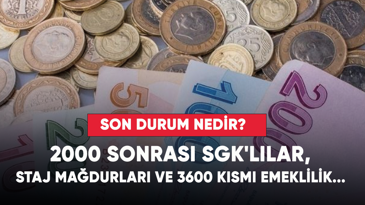 2000 sonrası SGK'lılar, staj mağdurları ve 3600 kısmi emeklilik... Son durum nedir?