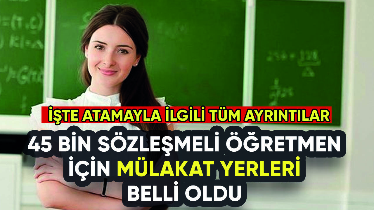 45 bin sözleşmeli öğretmen atamasında mülakat yerleri belli oldu