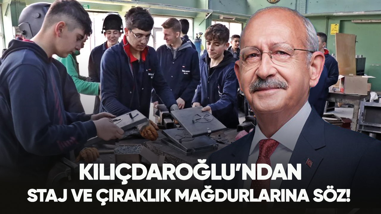 Kılıçdaroğlu’ndan Staj ve Çıraklık Mağdurlarına söz!