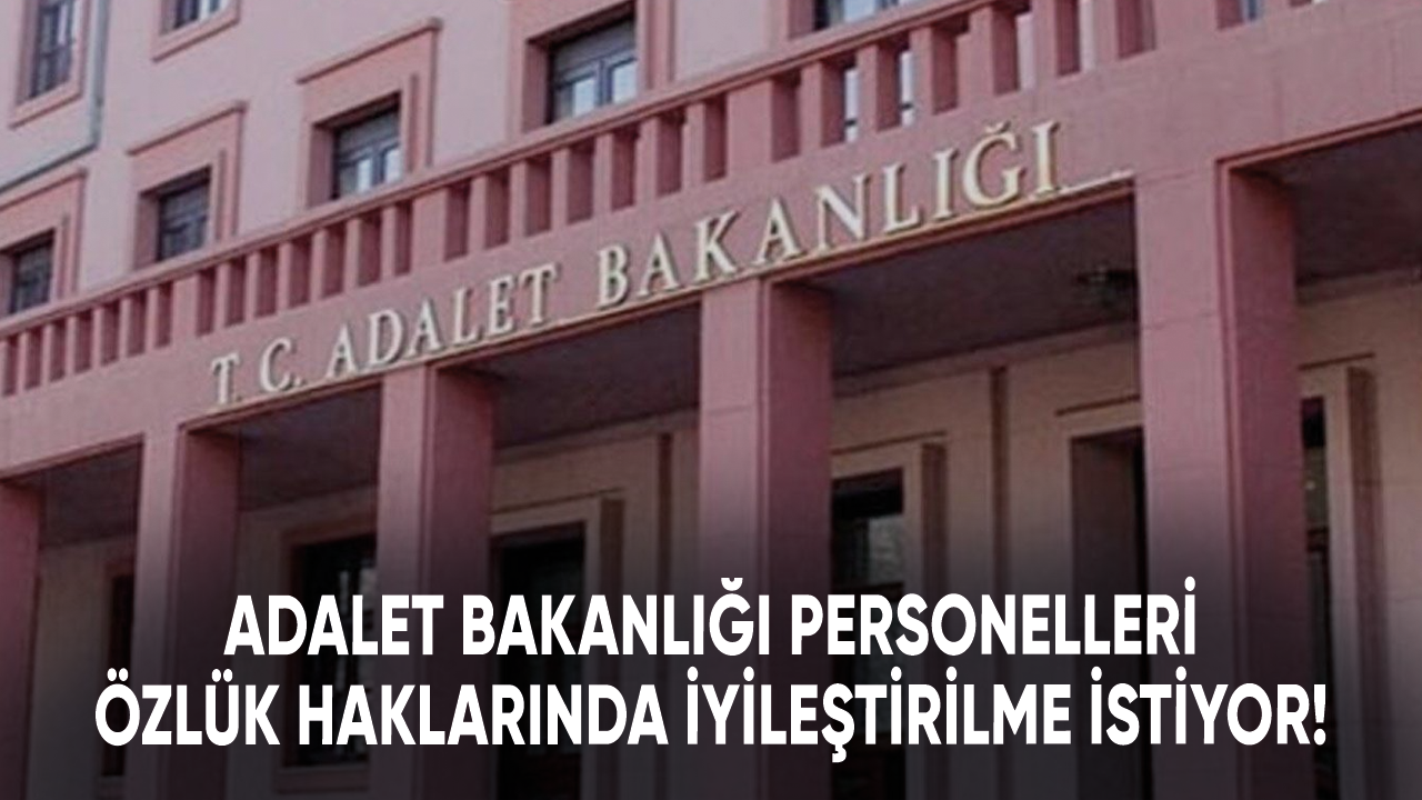 Adalet Bakanlığı personelleri özlük haklarında iyileştirilme istiyor!