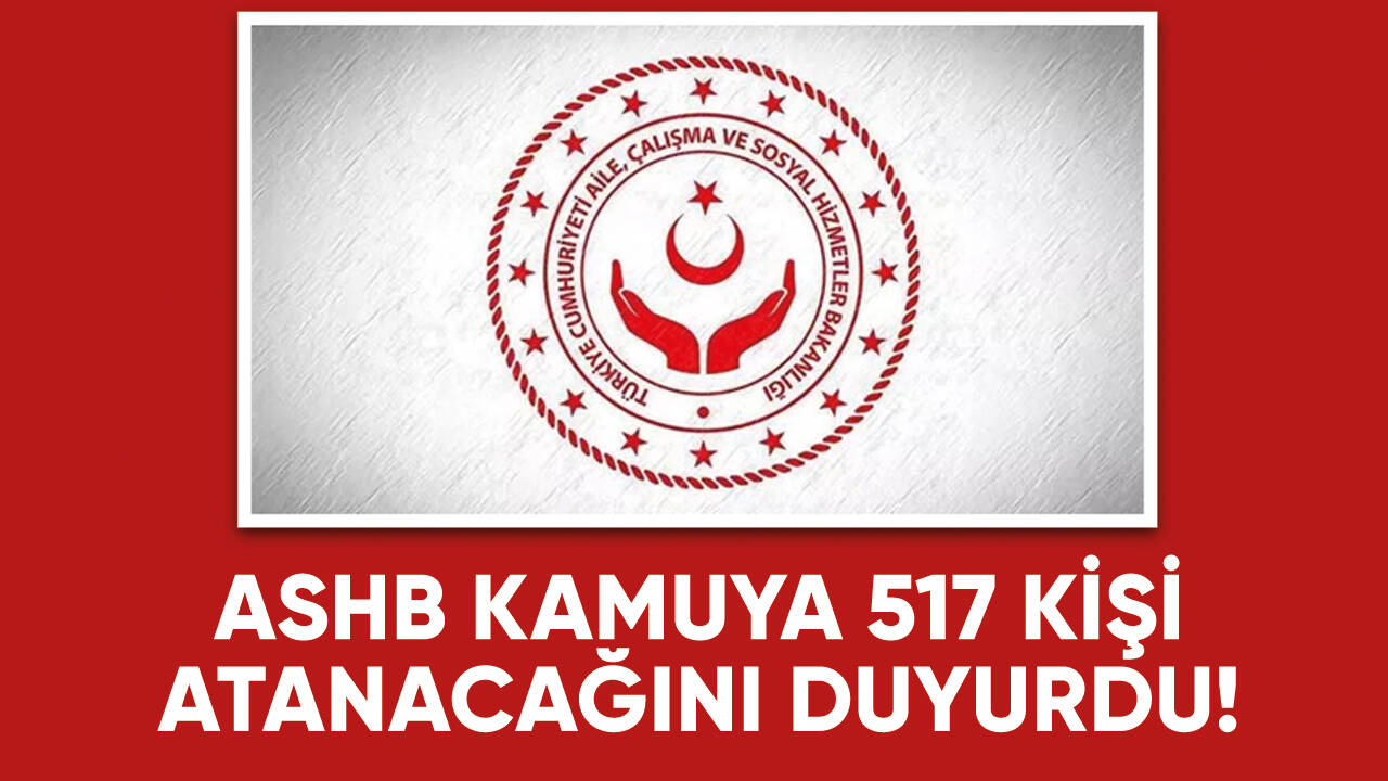 Aile ve Sosyal Hizmetler Bakanlığı kamuya 517 kişi atanacağını duyurdu