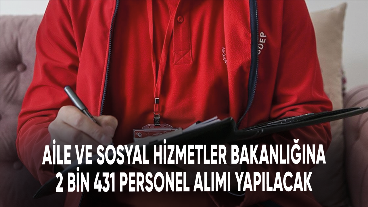 Aile ve Sosyal Hizmetler Bakanlığına 2 bin 431 personel alımı yapılacak