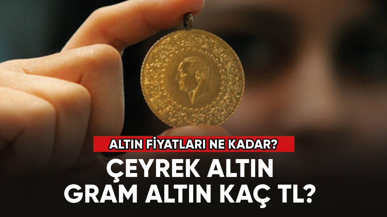 Altın fiyatları ne kadar? Çeyrek altın, gram altın kaç TL?