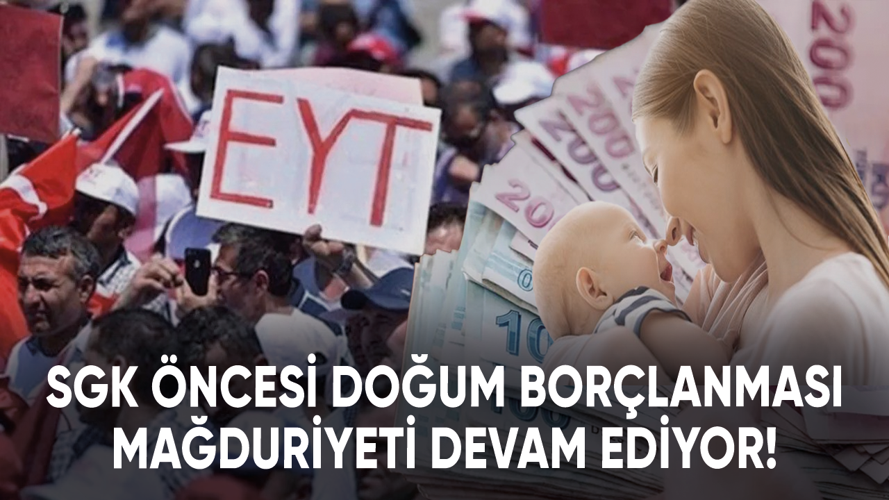 Annelerin SGK öncesi doğum borçlanması mağduriyeti devam ediyor!