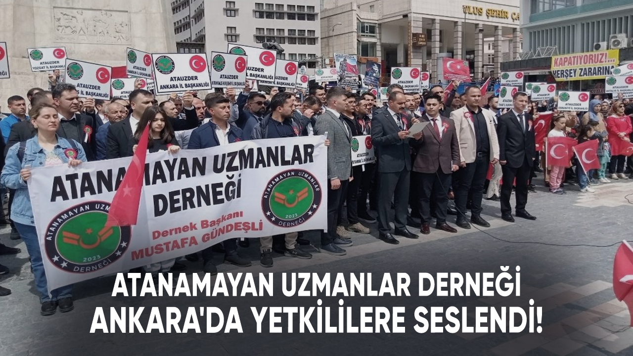 Atanamayan Uzmanlar Derneği (ATAUZDER) Ankara'da yetkililere seslendi!