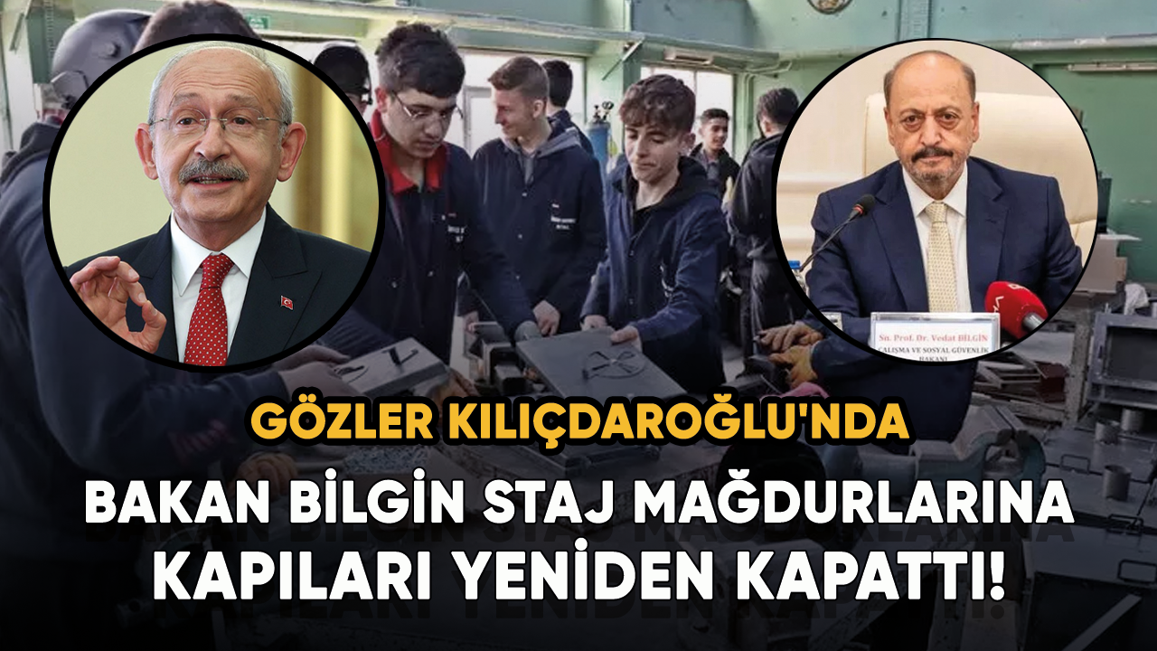 Bakan Bilgin staj mağdurlarına kapıları yeniden kapattı! Gözler Kılıçdaroğlu'nda