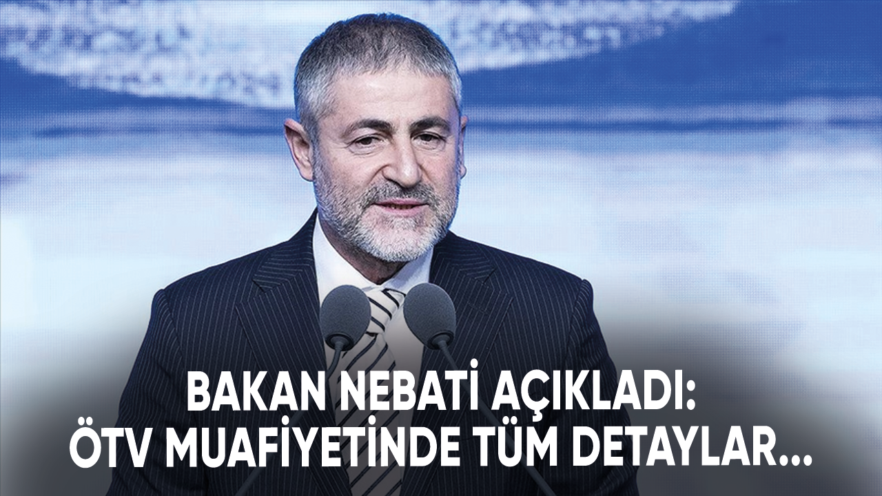 Bakan Nebati açıkladı: ÖTV muafiyetinde tüm detaylar...