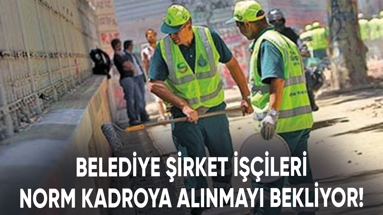 Belediye şirket işçileri norm kadroya alınmayı bekliyor!