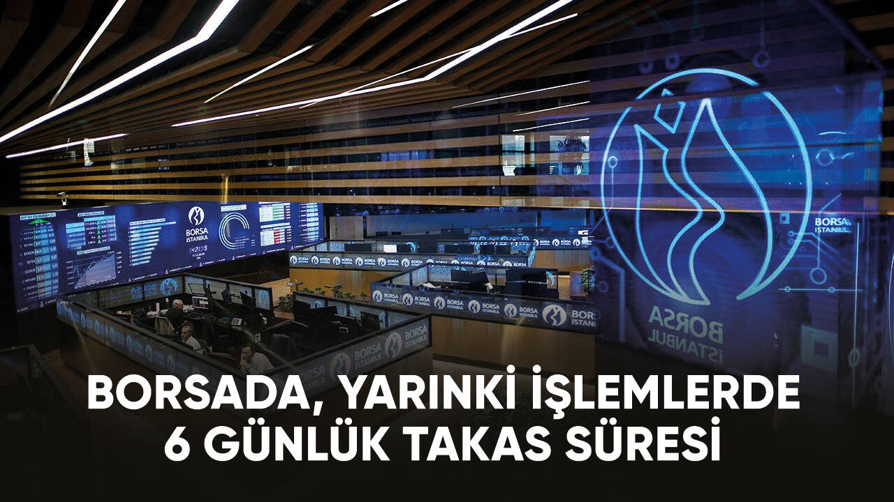 Borsada, yarınki işlemlerde 6 günlük takas süresi