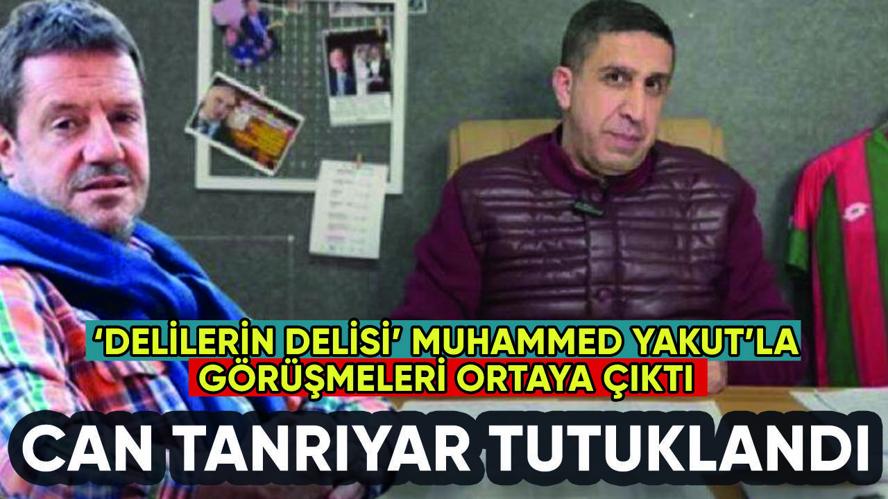 Can Tanrıyar tutuklandı: Muhammed Yakut ilişkisi kesinleşti