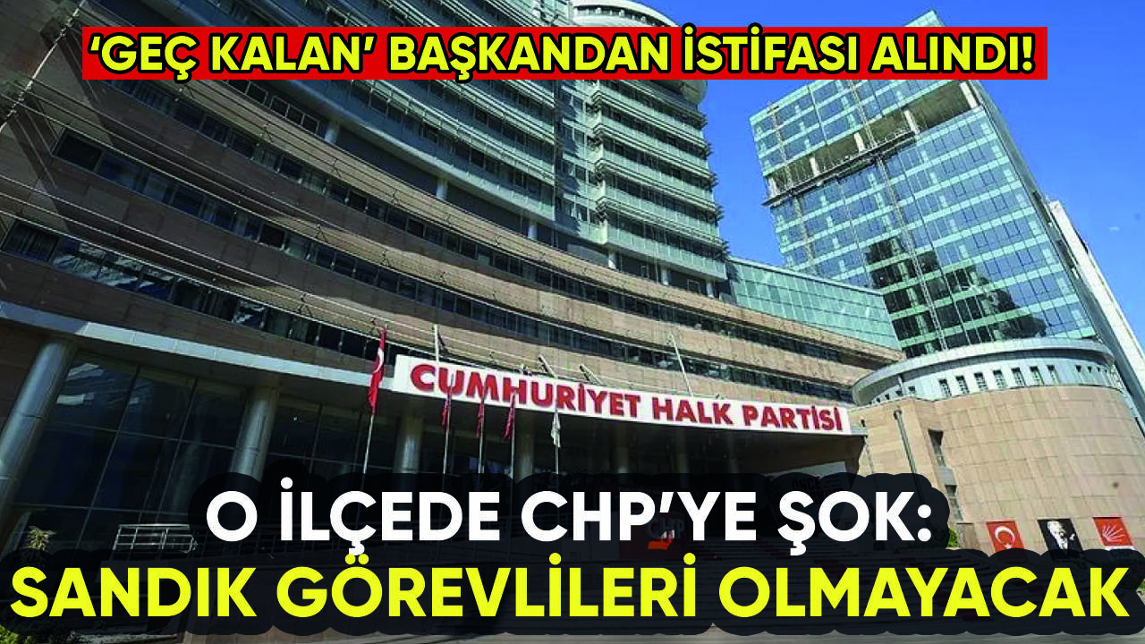 CHP sandık görevlilerine ret: Başkan istifa etti!