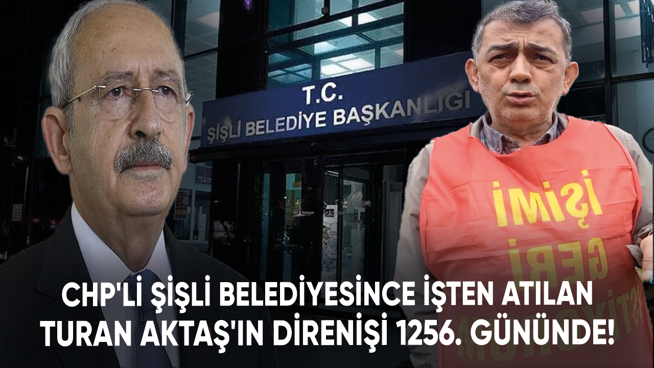 CHP'li Şişli Belediyesince işten atılan Turan Aktaş'ın direnişi 1256. gününde!