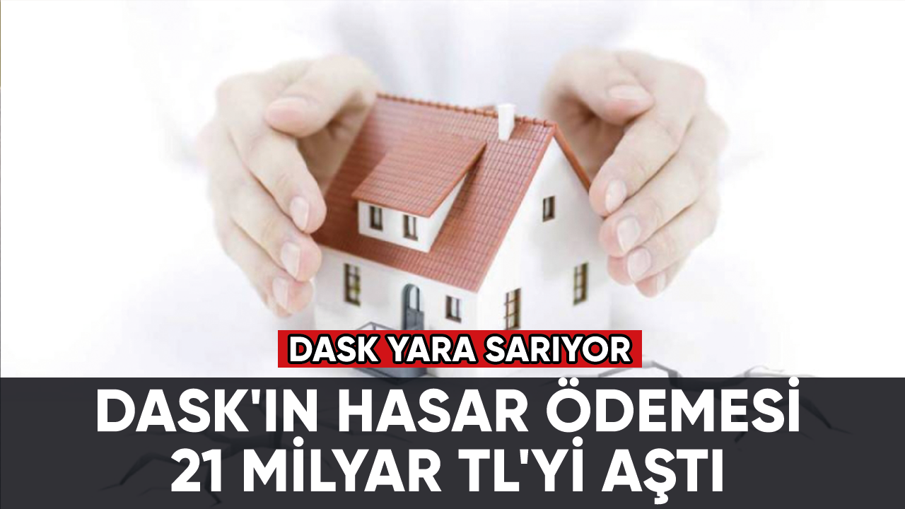 DASK'ın hasar ödemesi 21 milyar TL'yi aştı