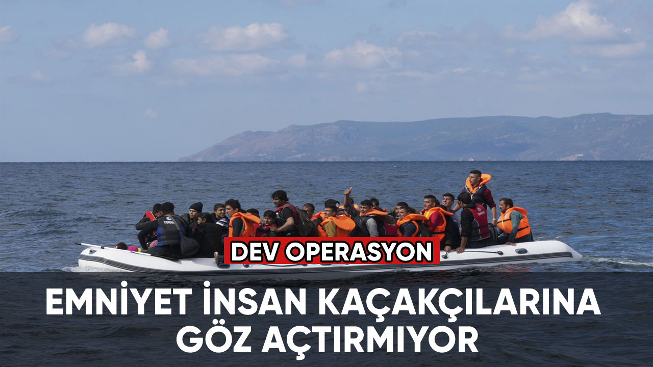 Dev operasyon! Emniyet insan kaçakçılarına göz açtırmıyor