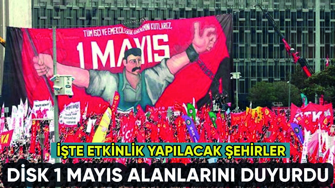 DİSK 1 Mayıs toplanma alanlarını duyurdu