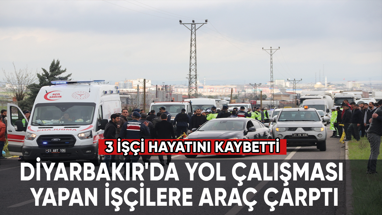 Diyarbakır'da yol çalışması yapan işçilere araç çarptı, 3 işçi hayatını kaybetti