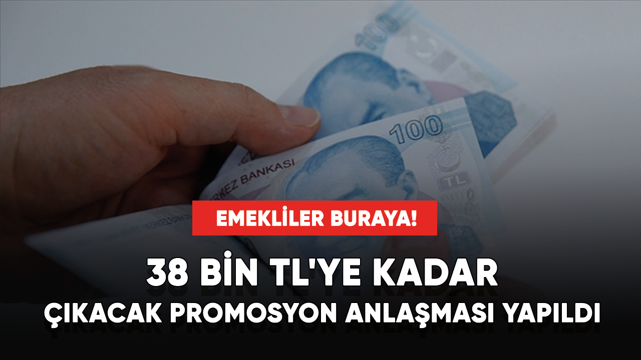 Emekliler buraya! 38 bin TL'ye kadar çıkacak promosyon anlaşması yapıldı