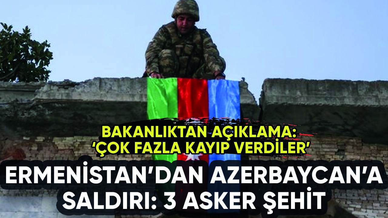 Ermenistan Azerbaycan'a saldırdı: 3 asker şehit