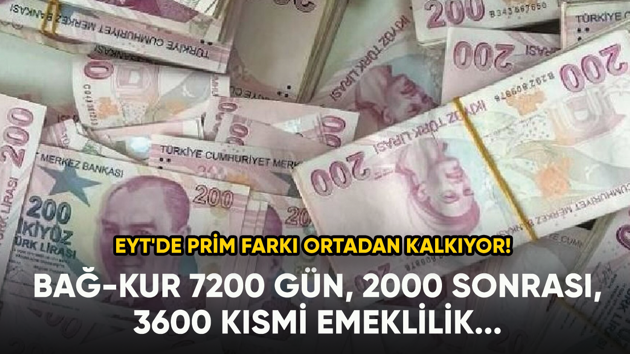 EYT'de prim farkı ortadan kalkıyor! Bağ-kur 7200 gün, 2000 sonrası, 3600 kısmi emeklilik...