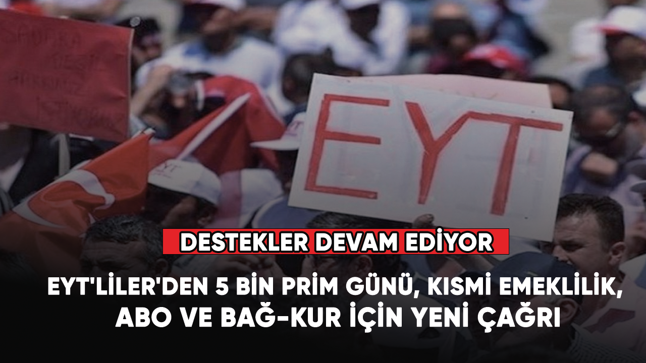 EYT'liler'den 5 bin prim günü, kısmi emeklilik, ABO ve Bağ-Kur için yeni çağrı