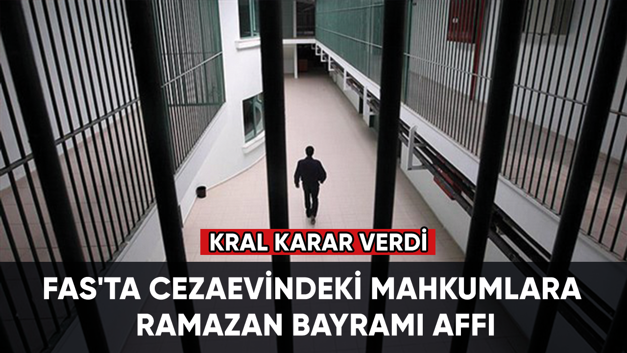 Fas'ta cezaevindeki mahkumlara Ramazan Bayramı affı