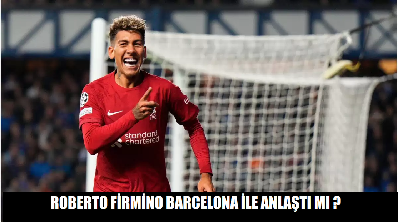 Roberto Firmino Barcelona ile anlaştı mı ?