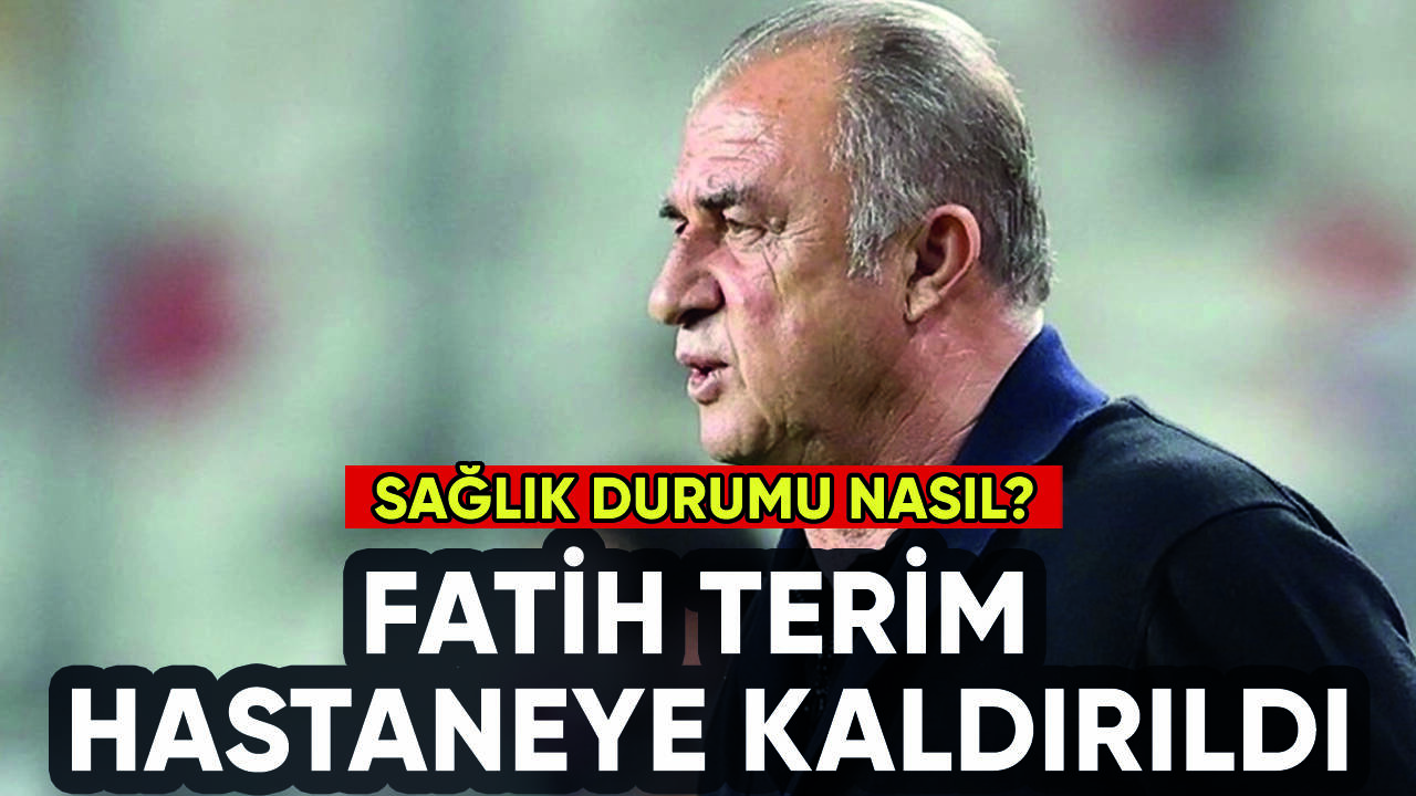 Fatih Terim hastaneye kaldırıldı: Sağlık durumu nasıl?