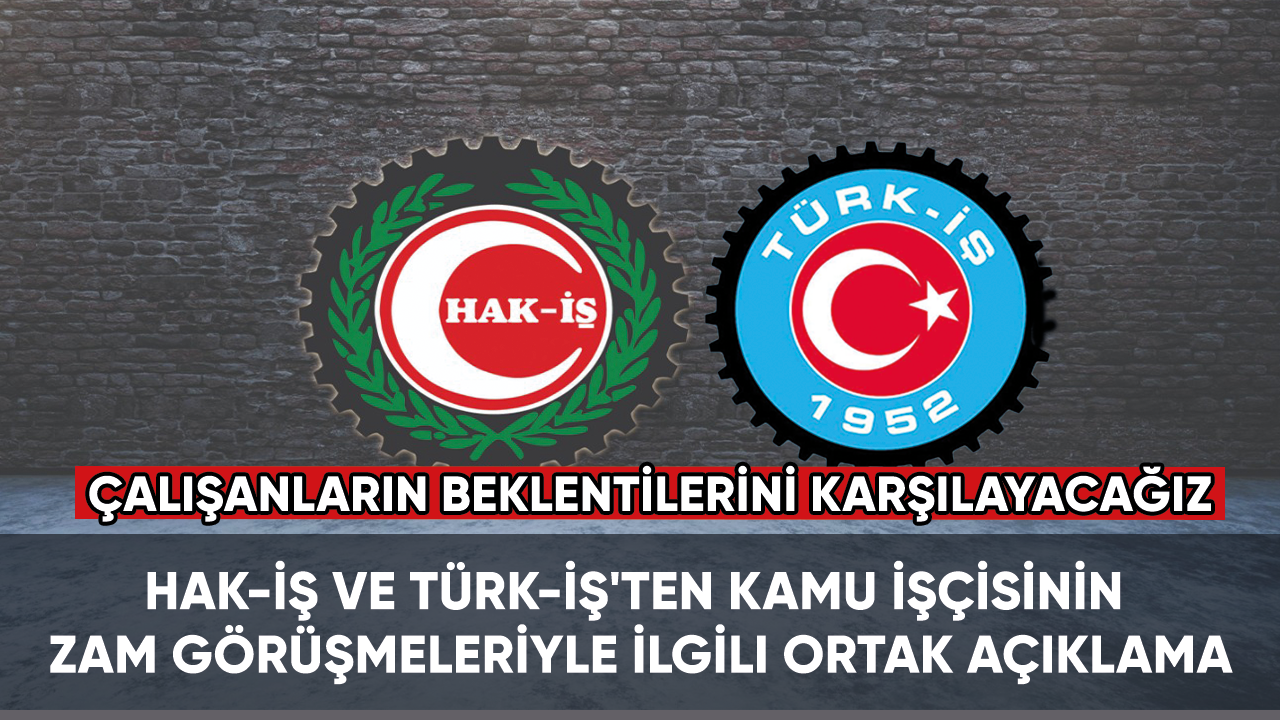 HAK-İŞ ve TÜRK-İŞ'ten kamu işçisinin zam görüşmeleriyle ilgili ortak açıklama